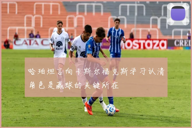 哈珀坦言向卡斯尔福克斯学习认清角色是赢球的关键所在