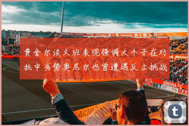 费舍尔谈文班表现强调大个子在对抗中劣势奥尼尔也曾遭遇反击挑战