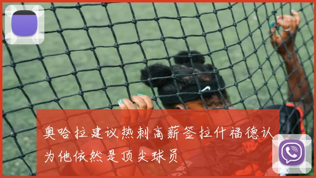 奥哈拉建议热刺高薪签拉什福德认为他依然是顶尖球员